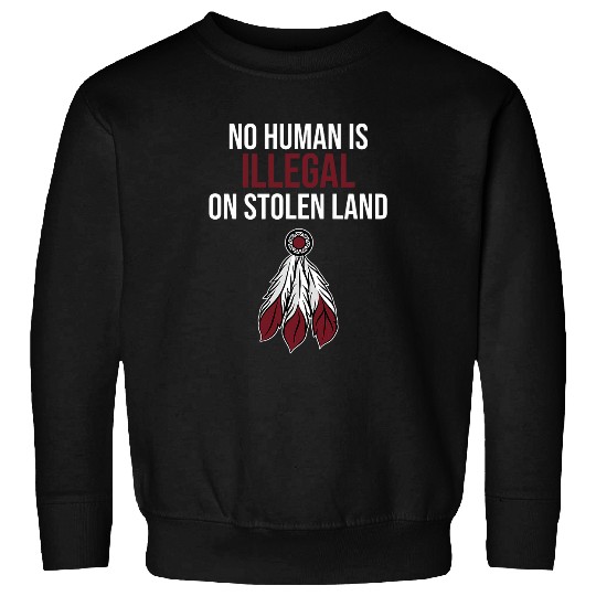 No Human Is Illegal Stolen Land Native American Day Graphic Sweatshirts