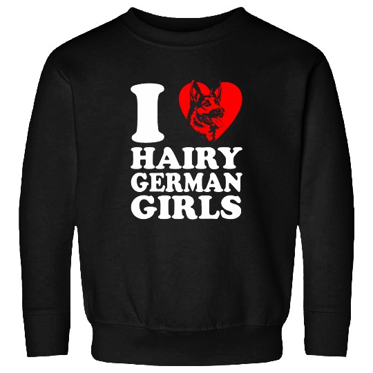 I Love Hairy German Girls German Shepherd Edition 5 Sweatshirts