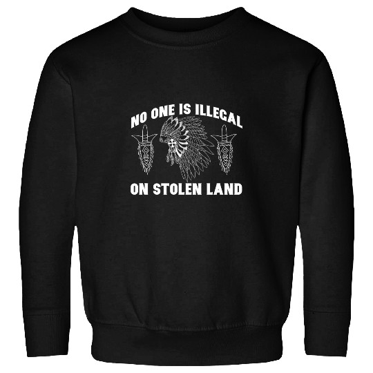 No One Is Illegal On Stolen Land Immigrant Celebration DACA Sweatshirts