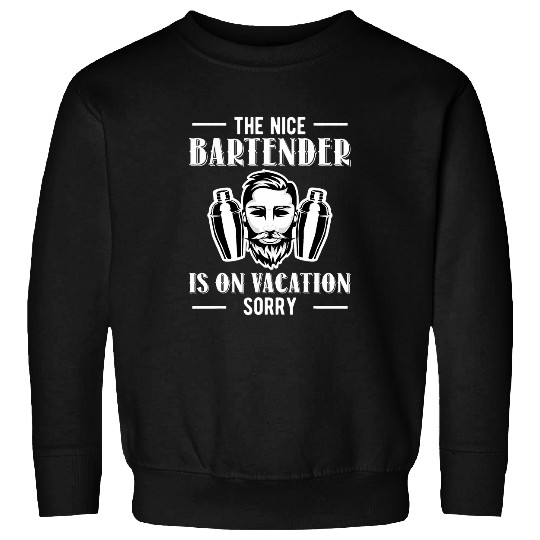 The Nice Bartender Is On Vacation Sorry 2Barkeeper Sweatshirts