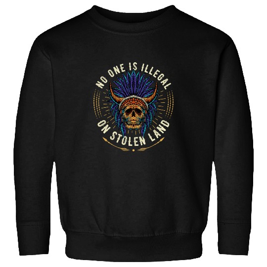 No one is Illegal on stolen land Native American Immigrant Sweatshirts