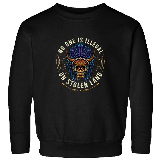 No one is Illegal on stolen land Native American Immigrant Sweatshirts