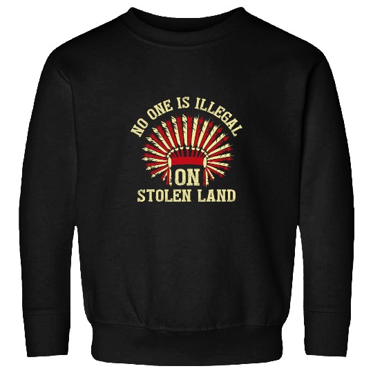 No One is Illegal On Stolen Land Indigenous Sweatshirts