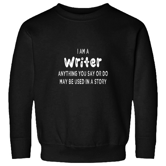 Writers Funny Quote I am a writer Author Novelist Sweatshirts