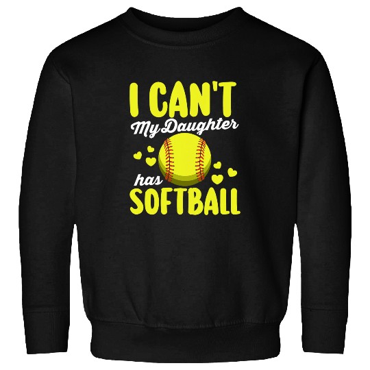 Funny Fathers Day I Cant My Daughter Has Softball Dad Sweatshirts