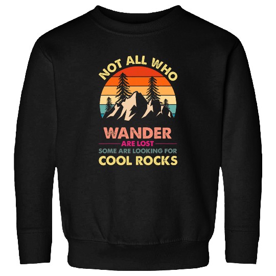 Not All Who Wander Are Lost Some Looking For Rocks Geologist 21 Sweatshirts