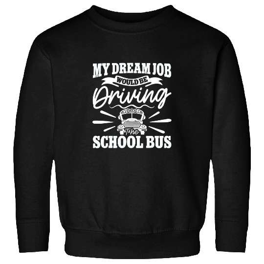 My Dreaming Job Would be Driving the School Bus Funny Driver Sweatshirts