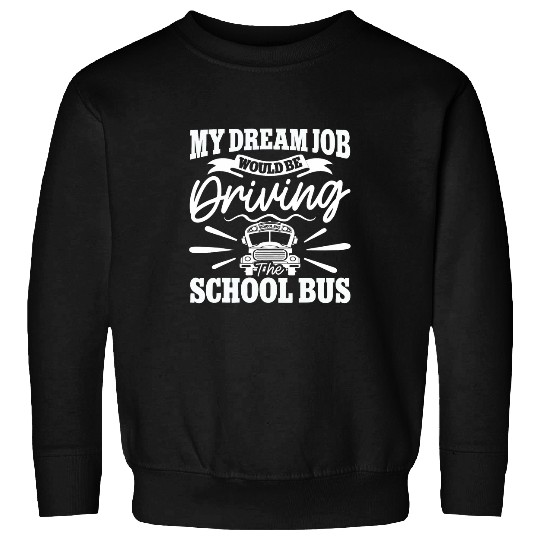 My Dreaming Job Would be Driving the School Bus Funny Driver Sweatshirts