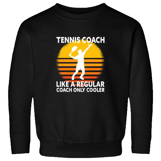 Tennis Coachs Like A Regular Coachs Only Way Cooler Sweatshirts