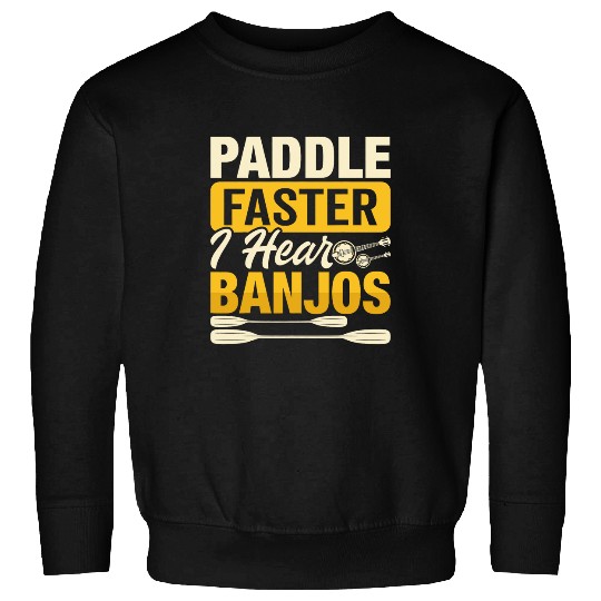 Paddle Faster i hear Banjos Paddling Kayaking Canoe Sweatshirts