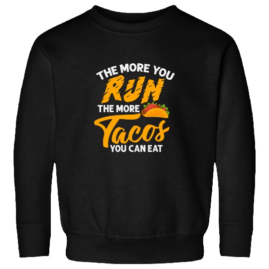 The More You Run The More Tacos You Can Eat Fitness Product Sweatshirts