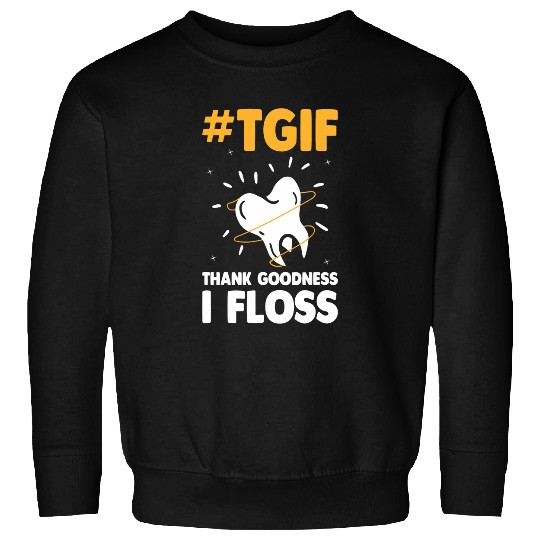 Tgif Thank God I Floss dentists Funny Dental Hygienist Sweatshirts