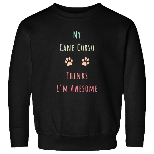 My Cane Corso Thinks Im Awesome Funny Dog Lover Pet Owner Sweatshirts