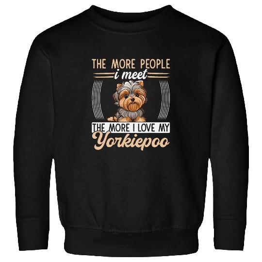 Yorkiepoo More People I Meet The More I Love My Yorkie Poo Sweatshirts