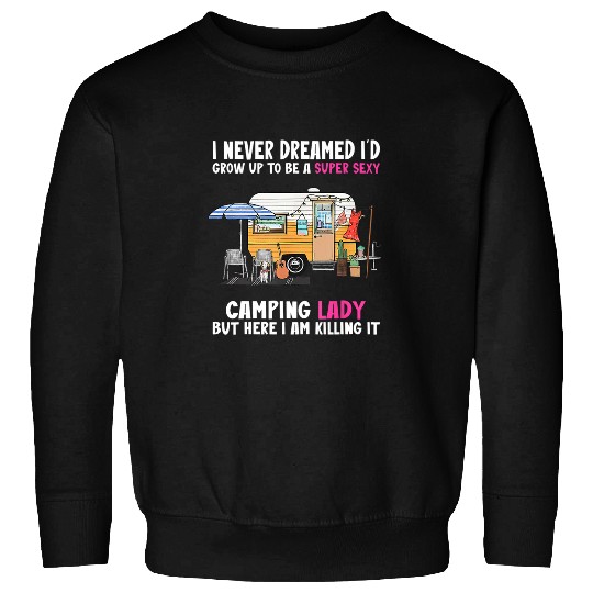 Womens I Never Dreamed Id Grow Up To Be A Super Sexy Camping Lady Sweatshirts