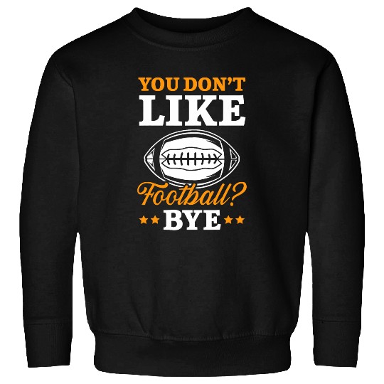 You Dont Like Football Bye American Rugby Player Coach Sweatshirts