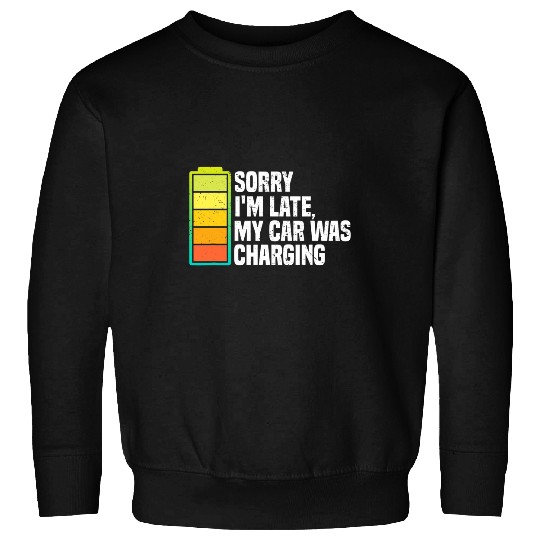 Sorry Im Late My Car Was Charging 2EV Electric Vehicle Sweatshirts