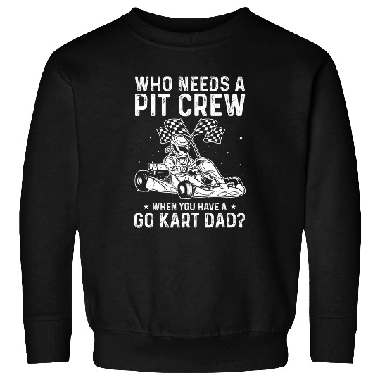 Who Need a Pit Crew When You Have a Go Kart Dad Driving Race Sweatshirts