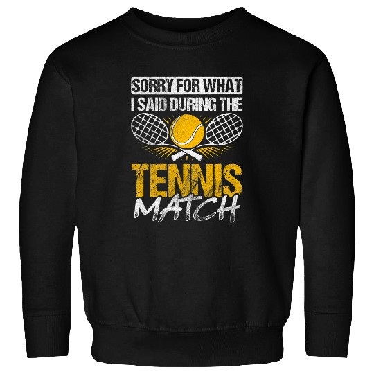 Sorry For What I Said During Tennis Match Player Tennis 21 Sweatshirts