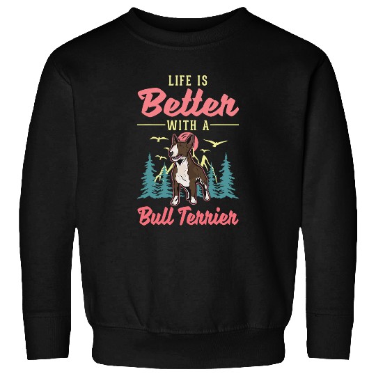 Life is better with a Bull Terrier Bull Terrier 1 Sweatshirts