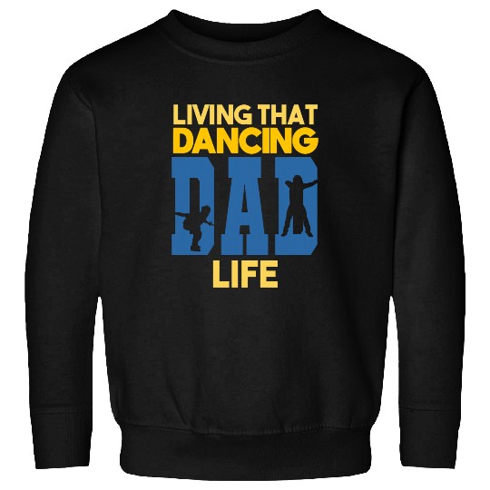 Living That Dancing Dad Life Dance Dancer 21 Sweatshirts