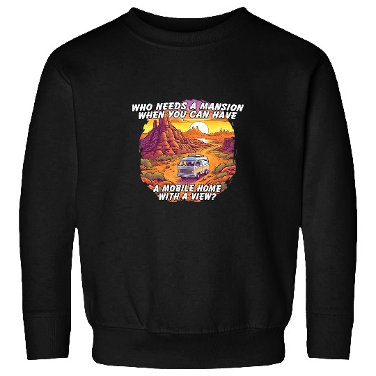 Who needs a Mansion when you can have a Mobile homes Camper Sweatshirts