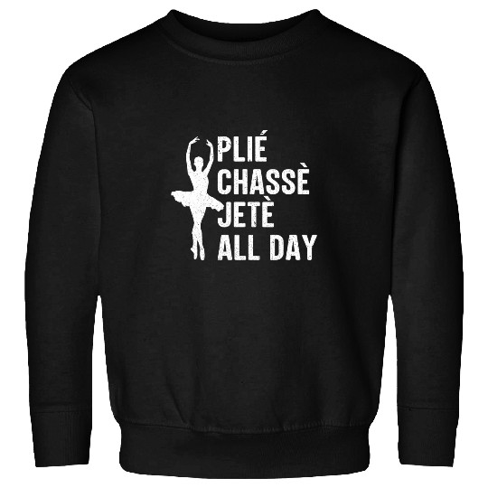 Plie Chasse Jete All Day Ballet Lover Dance Ballerina Gift Sweatshirts