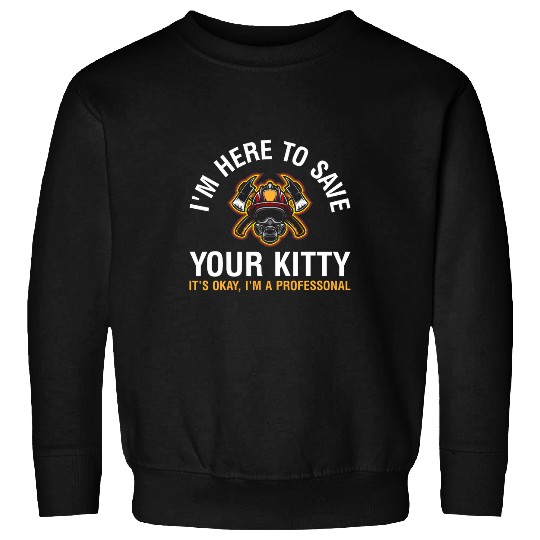 Im here to save your kitty firefighter funny Sweatshirts
