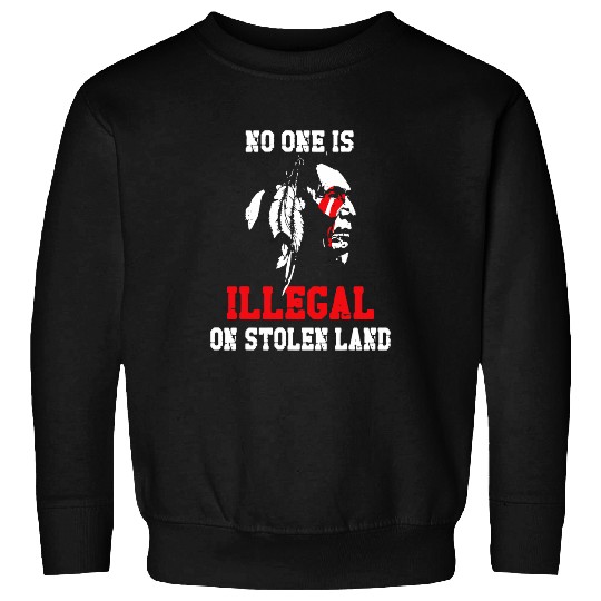 No one is illegal on stolen Land Indigenous Immigrants 1 Sweatshirts