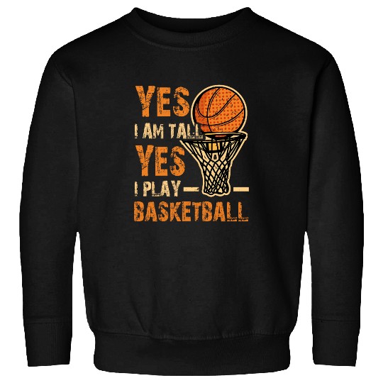 Yes I Am Tall I Play Basketball Hoops Player Sport Athlete Sweatshirts