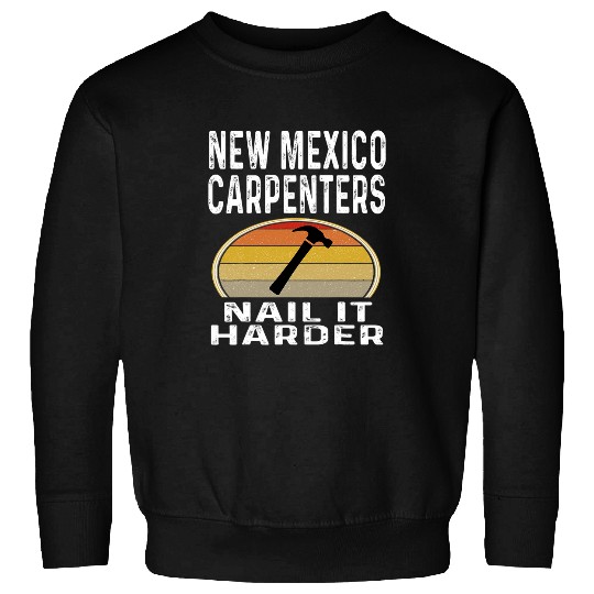 New Mexico Carpenters Nail It Harder Funny Carpenter Hammer Sweatshirts