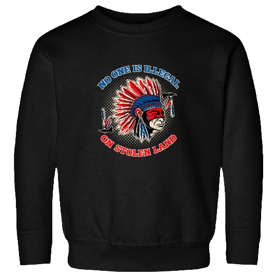 No One Is Illegal On Stolen Land Native American Immigration Sweatshirts