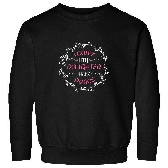 Womens I Cant My Daughter Has Dance Dance Mom 3 Sweatshirts