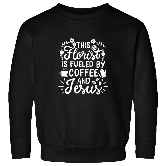This Florist Is Fueled By Coffee 2Jesus Cute Christian Sweatshirts