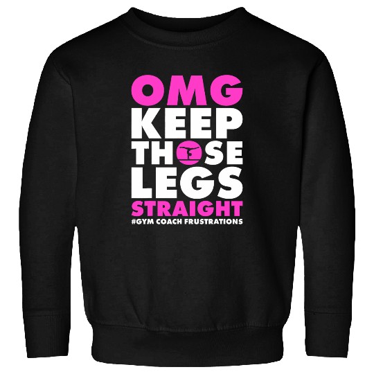 OMG Keep those legs straight gymnastic coach Sweatshirts
