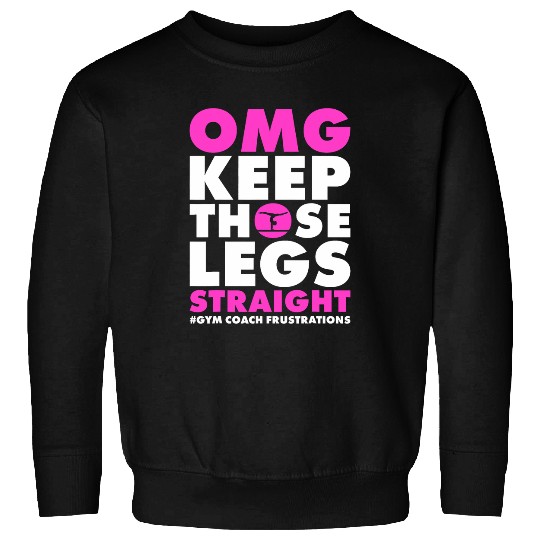 OMG Keep those legs straight gymnastic coach Sweatshirts