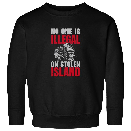No One Is Illegal On Stolen Land Indigenous Native American 1 Sweatshirts