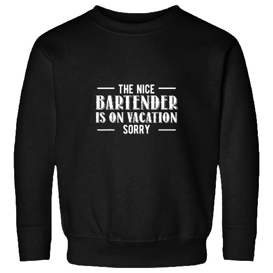 The Nice Bartender Is On Vacation Sorry 2Barkeeper 21 Sweatshirts