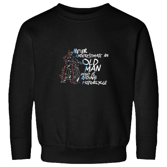Never Underestimate an Old Man who is Riding a Motorcycle Sweatshirts