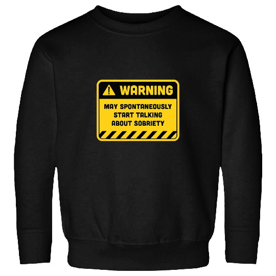 Warning May Spontaneously Start Talking About Sobriety Sweatshirts