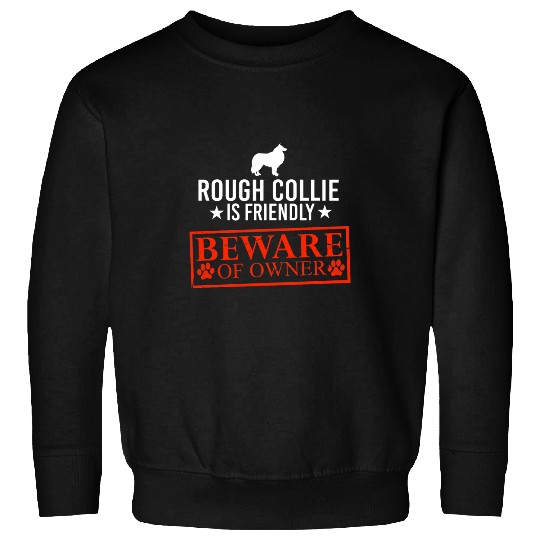 Rough Collie Dog is Friendly Beware of Dog Owner Funny Gifts Sweatshirts