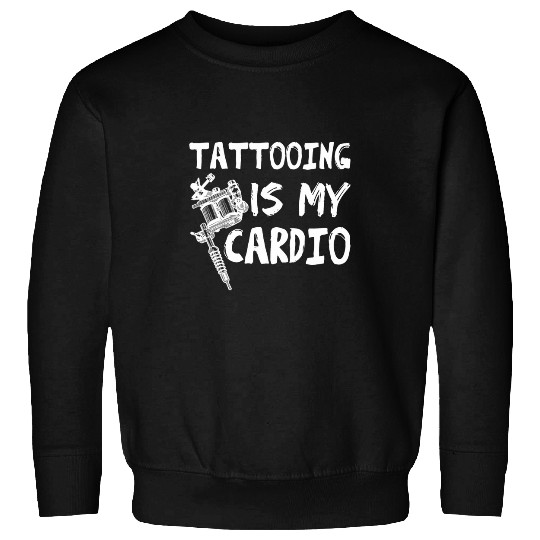 Tattooing Is My Cardio Tattoo Artist Workout Sweatshirts