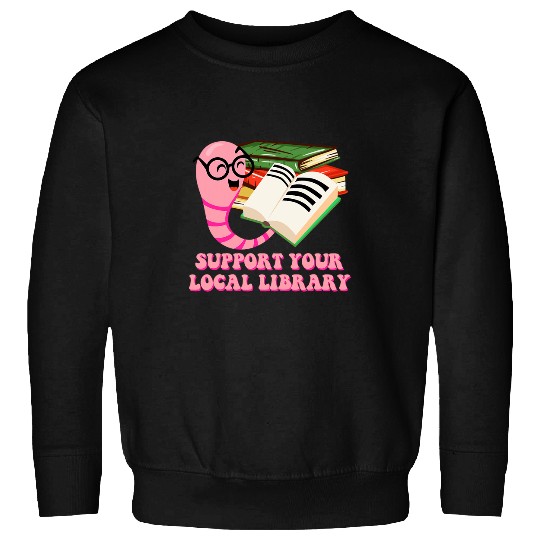 Support Your Local Library Librarian Bookworm Book Lover Sweatshirts