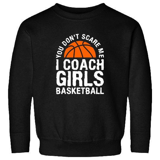 You Dont Scare Me I Coachs Girls Basketball 2 Sweatshirts