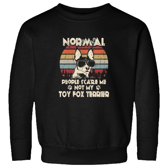 Normal People Scare Me not My Toy Fox Terrier Sweatshirts