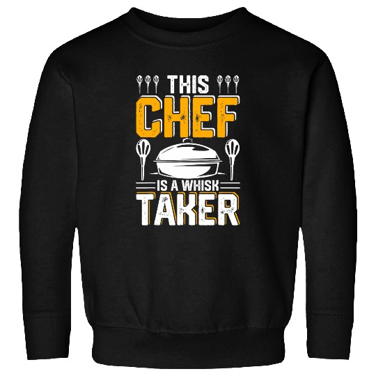 This Chef Is A Whisk Taker Bold Culinary Design Sweatshirts