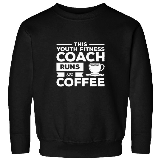 This Youth Fitness Coachs Runs On Coffee Sweatshirts