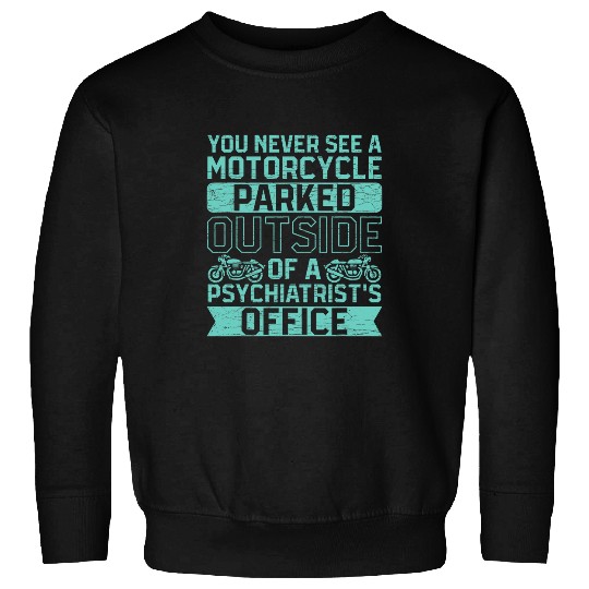 You Never See A Motorcycle Parked Outside A Psychiatrist Sweatshirts