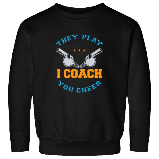 They Play I Coachs You Cheer Funny Coaching Coach Sweatshirts