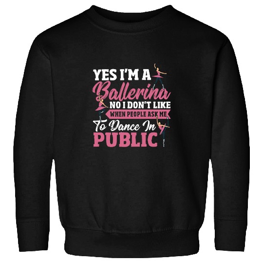 Yes Im A Ballerina Ballet Performance Dancer Sweatshirts